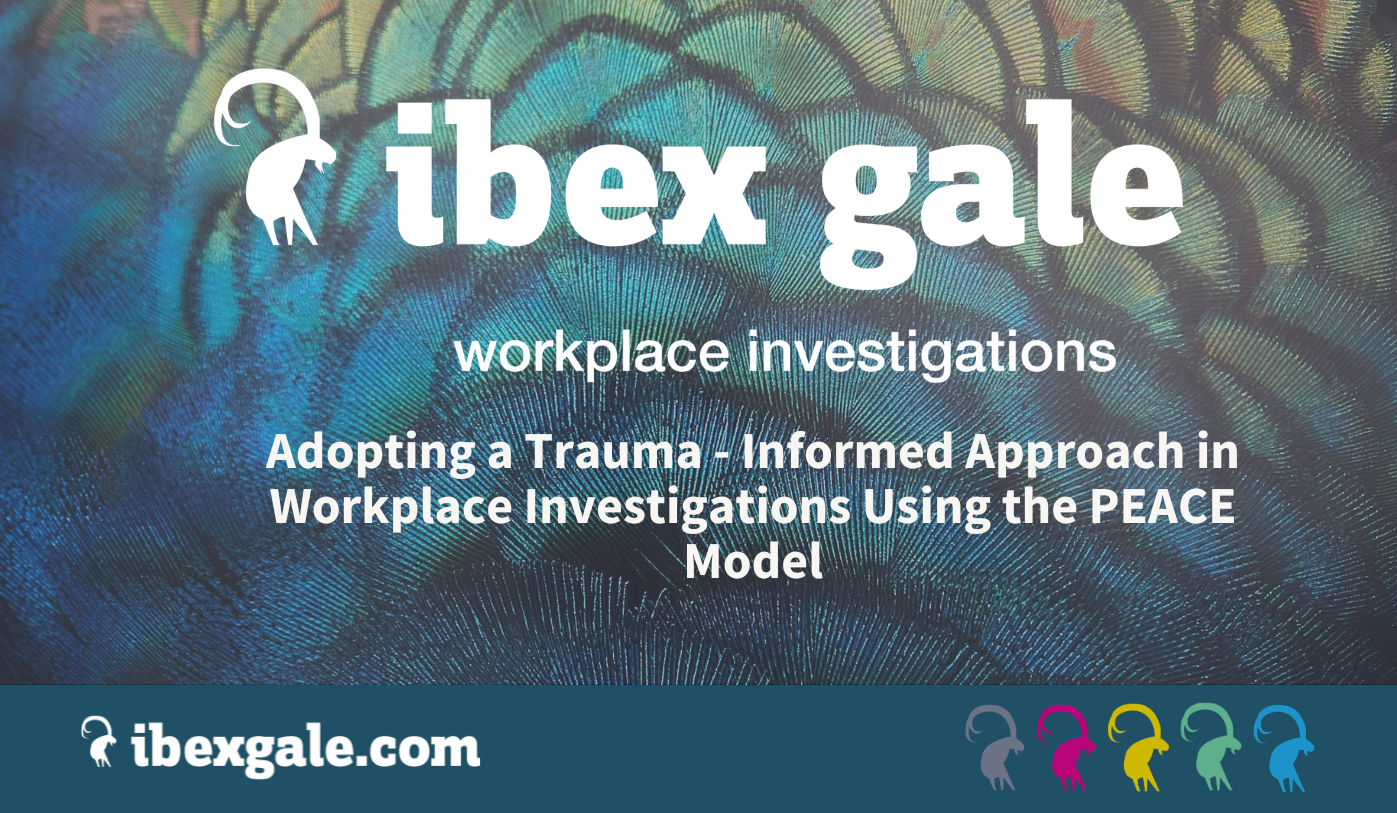 Adopting a trauma-informed approach in workplace investigations using the peace model - ibex gale